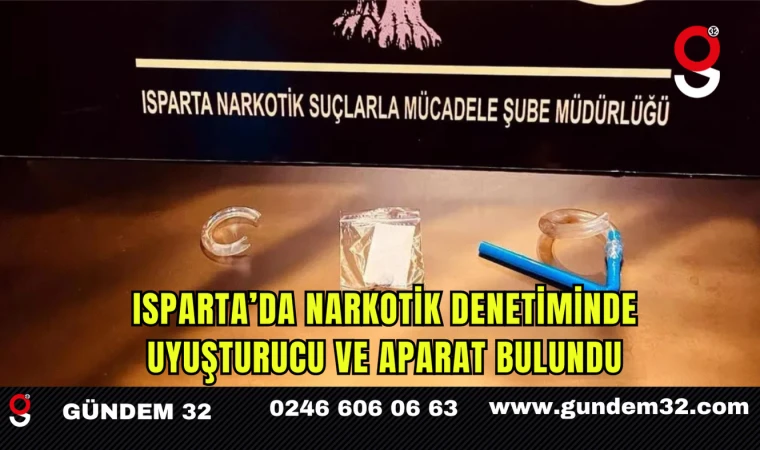 Isparta’da Narkotik Denetiminde Uyuşturucu ve Aparat Bulundu