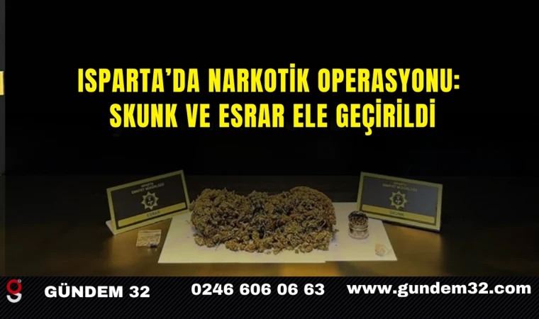 Isparta’da Narkotik Operasyonu: Skunk ve Esrar Ele Geçirildi