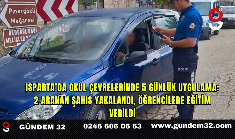 Isparta’da Okul Çevrelerinde 5 Günlük Uygulama: 2 Aranan Şahıs Yakalandı, Öğrencilere Eğitim Verildi