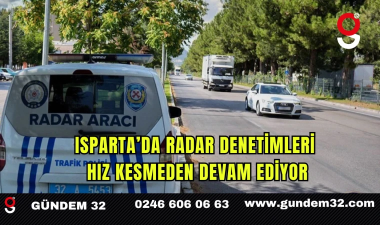 Isparta’da Radar Denetimleri Hız Kesmeden Devam Ediyor
