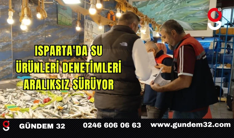Isparta'da Su Ürünleri Denetimleri Aralıksız Sürüyor