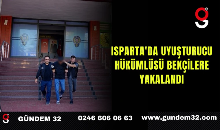 Isparta'da Uyuşturucu Hükümlüsü Bekçilere Yakalandı
