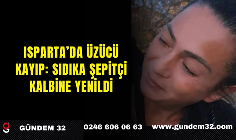Isparta’da Üzücü Kayıp: Sıdıka Şepitçi Kalbine Yenildi