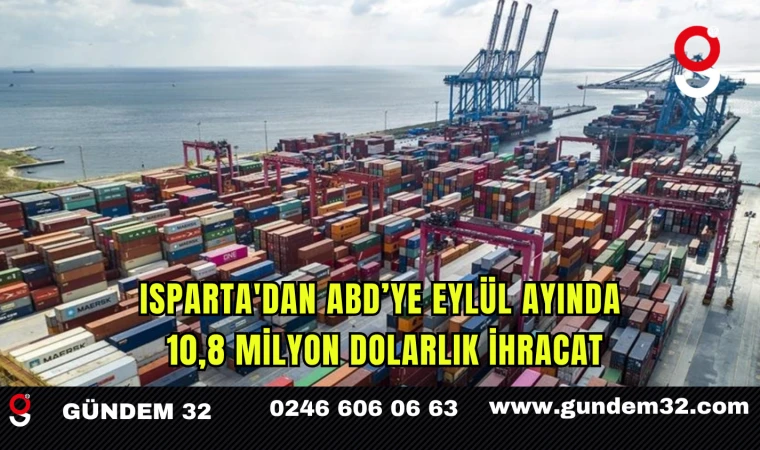 Isparta'dan ABD’ye Eylül Ayında 10,8 Milyon Dolarlık İhracat