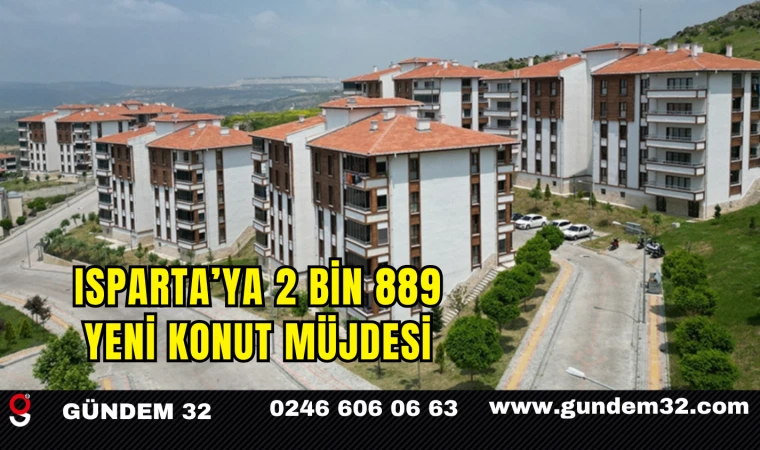 Isparta’ya 2 Bin 889 Yeni Konut Müjdesi