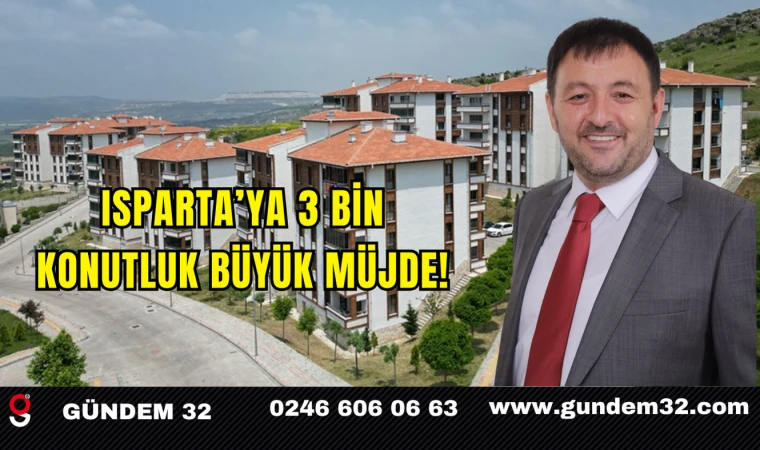 Isparta’ya 3 Bin Konutluk Büyük Müjde!