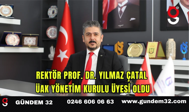 Rektör Prof. Dr. Yılmaz Çatal ÜAK Yönetim Kurulu Üyesi Oldu