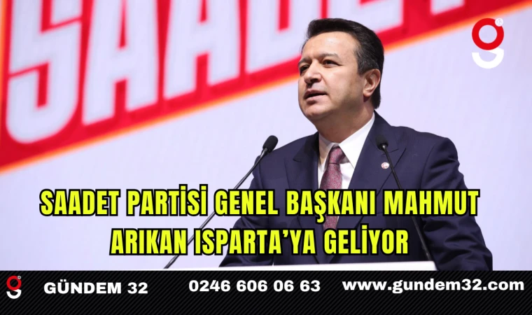 Saadet Partisi Genel Başkanı Mahmut Arıkan Isparta’ya Geliyor
