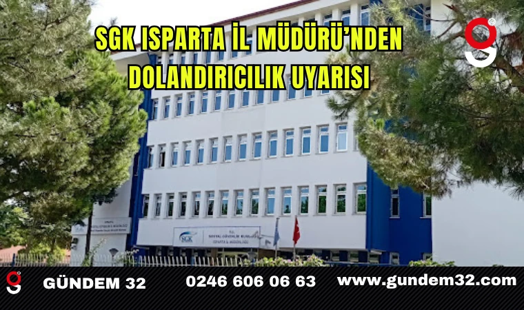 SGK Isparta İl Müdürü’nden Dolandırıcılık Uyarısı