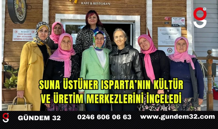Suna Üstüner Isparta’nın Kültür ve Üretim Merkezlerini İnceledi