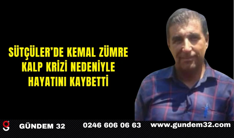 Sütçüler’de Kemal Zümre Kalp Krizi Nedeniyle Hayatını Kaybetti