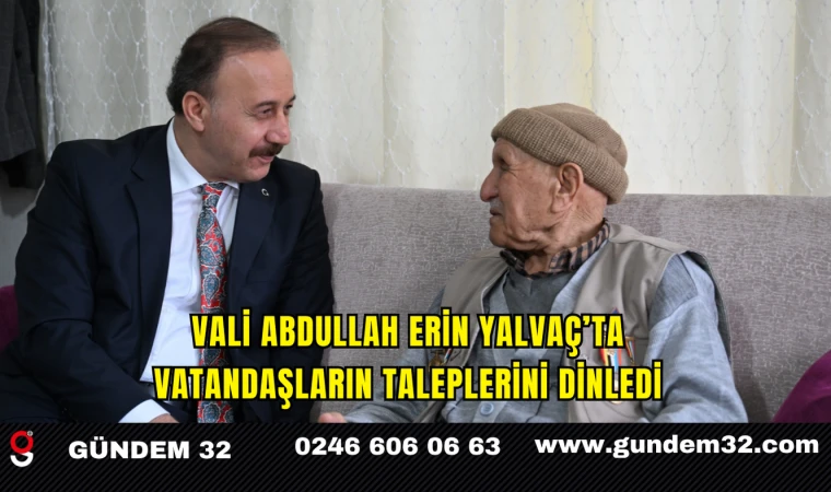 Vali Abdullah Erin Yalvaç’ta Vatandaşların Taleplerini Dinledi