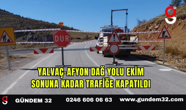 Yalvaç-Afyon Dağ Yolu Ekim Sonuna Kadar Trafiğe Kapatıldı