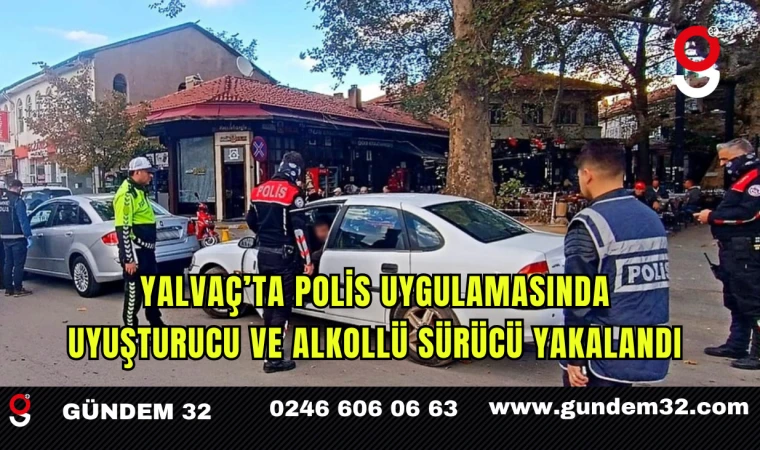 Yalvaç’ta Polis Uygulamasında Uyuşturucu ve Alkollü Sürücü Yakalandı