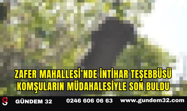 Zafer Mahallesi’nde İntihar Teşebbüsü Komşuların Müdahalesiyle Son Buldu