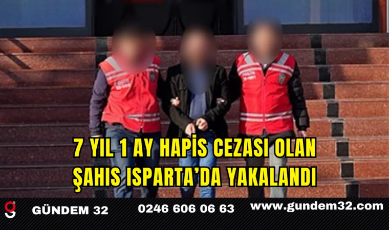 7 Yıl 1 Ay Hapis Cezası Olan Şahıs Isparta’da Yakalandı