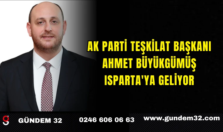 AK Parti Teşkilat Başkanı Ahmet Büyükgümüş Isparta'ya Geliyor