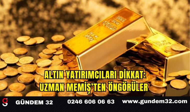 Altın Yatırımcıları Dikkat: Uzman Memiş’ten Öngörüler