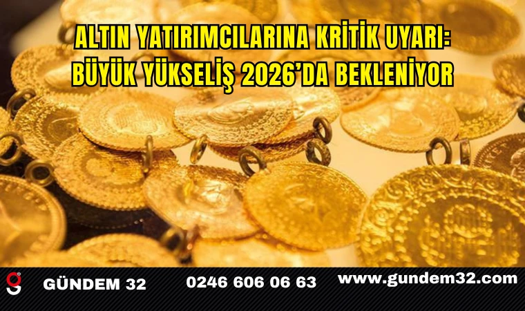 Altın yatırımcılarına kritik uyarı: Büyük yükseliş 2026’da bekleniyor
