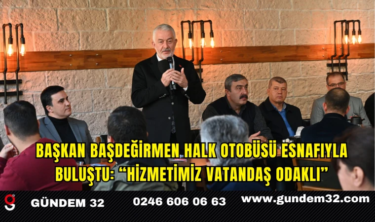 Başkan Başdeğirmen Halk Otobüsü Esnafıyla Buluştu: “Hizmetimiz Vatandaş Odaklı”