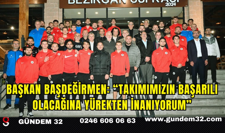 Başkan Başdeğirmen: “Takımımızın başarılı olacağına yürekten inanıyorum”