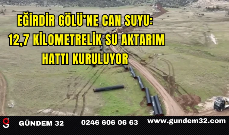 Eğirdir Gölü’ne Can Suyu: 12,7 Kilometrelik Su Aktarım Hattı Kuruluyor