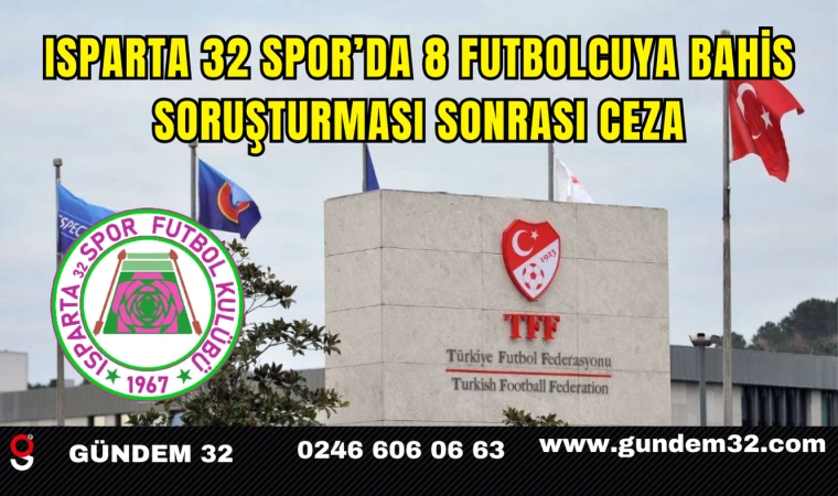 Isparta 32 Spor’da 8 Futbolcuya Bahis Soruşturması Sonrası Ceza