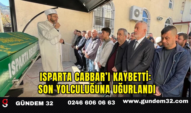 Isparta Cabbar’ı Kaybetti: Son Yolculuğuna Uğurlandı