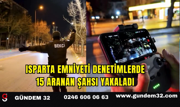 Isparta Emniyeti Denetimlerde 15 Aranan Şahsı Yakaladı