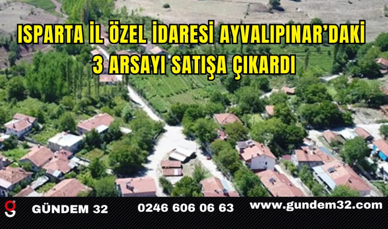 Isparta İl Özel İdaresi Ayvalıpınar’daki 3 Arsayı Satışa Çıkardı