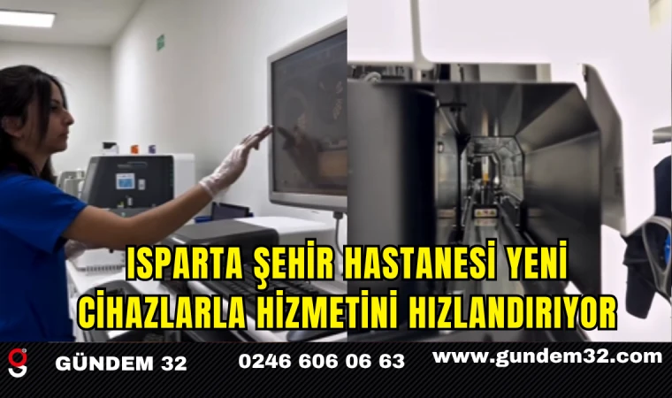 Isparta Şehir Hastanesi Yeni Cihazlarla Hizmetini Hızlandırıyor