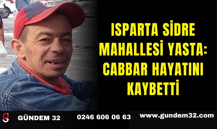 Isparta Sidre Mahallesi Yasta: Cabbar Hayatını Kaybetti