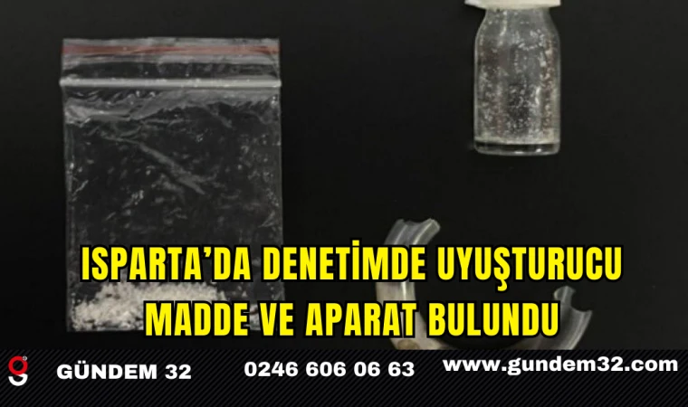 Isparta’da Denetimde Uyuşturucu Madde ve Aparat Bulundu