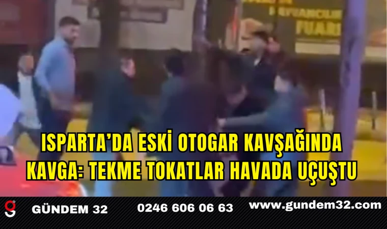 Isparta’da Eski Otogar Kavşağında Kavga: Tekme Tokatlar Havada Uçuştu