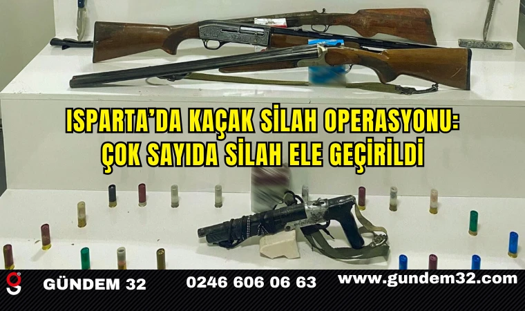 Isparta’da Kaçak Silah Operasyonu: Çok Sayıda Silah Ele Geçirildi