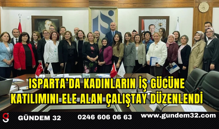 Isparta’da Kadınların İş Gücüne Katılımını Ele Alan Çalıştay Düzenlendi