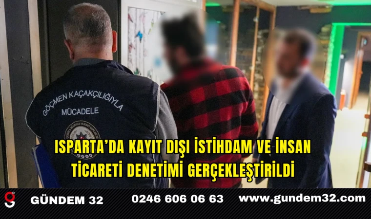 Isparta’da Kayıt Dışı İstihdam ve İnsan Ticareti Denetimi Gerçekleştirildi