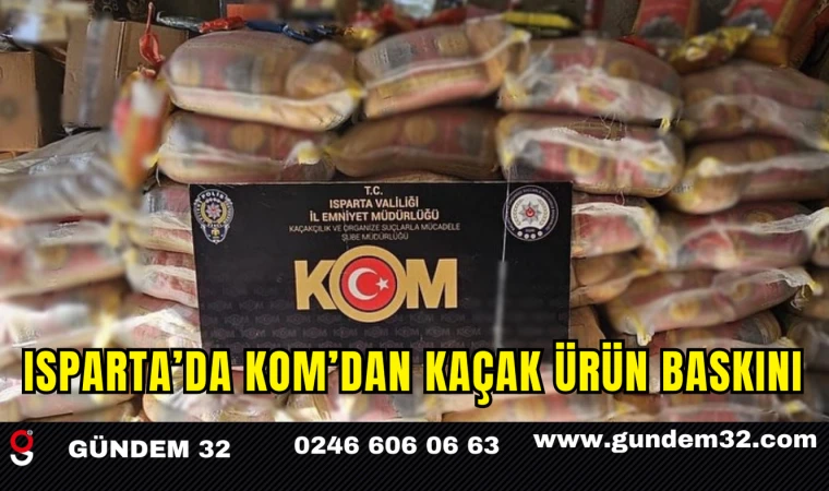 Isparta’da KOM’dan Kaçak Ürün Baskını