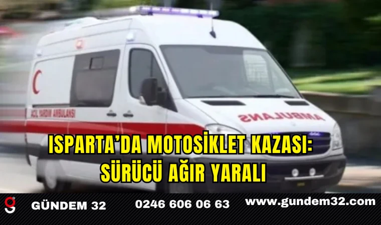 Isparta’da Motosiklet Kazası: Sürücü Ağır Yaralı