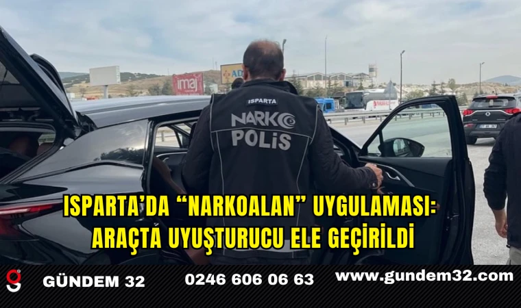 Isparta’da “Narkoalan” Uygulaması: Araçta Uyuşturucu Ele Geçirildi