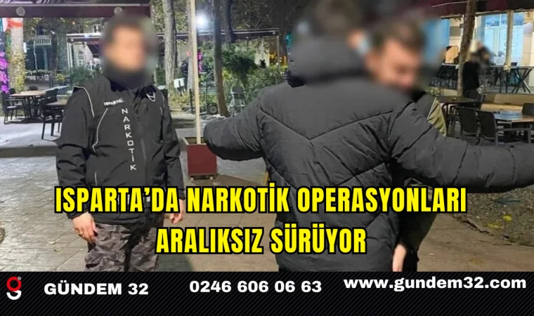 Isparta’da Narkotik Operasyonları Aralıksız Sürüyor