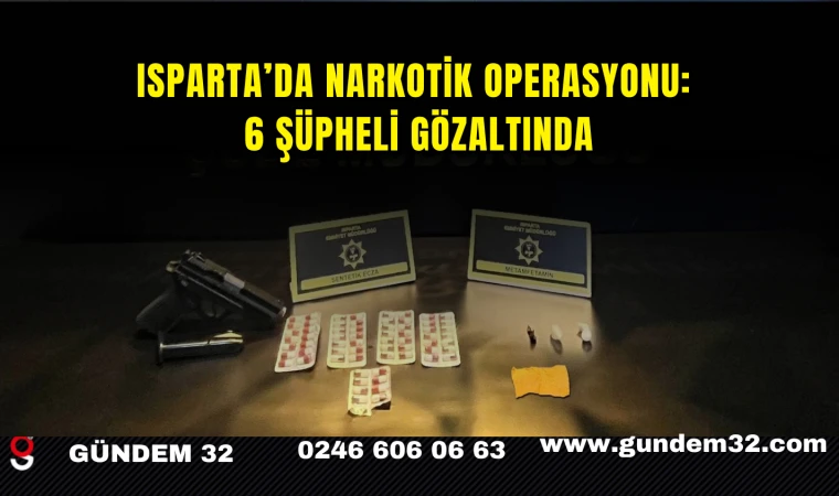 Isparta’da Narkotik Operasyonu: 6 Şüpheli Gözaltında
