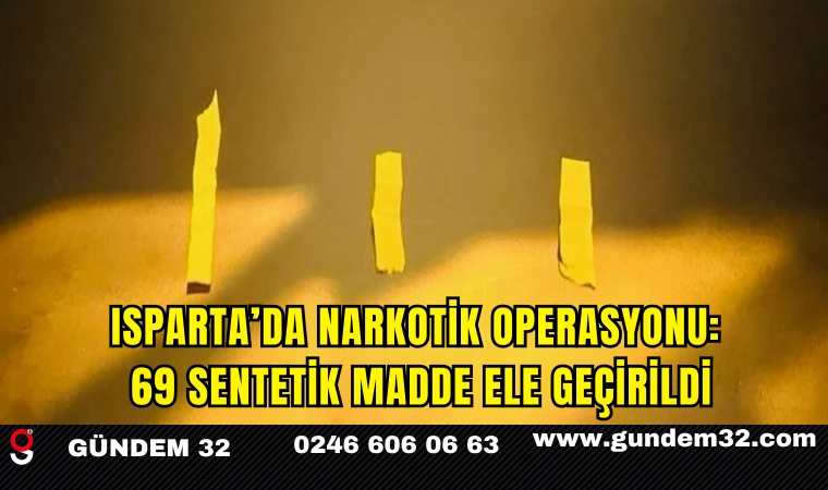Isparta’da Narkotik Operasyonu: 69 Sentetik Madde Ele Geçirildi