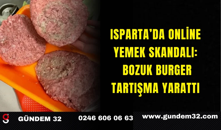 Isparta’da Online Yemek Skandalı: Bozuk Burger Tartışma Yarattı