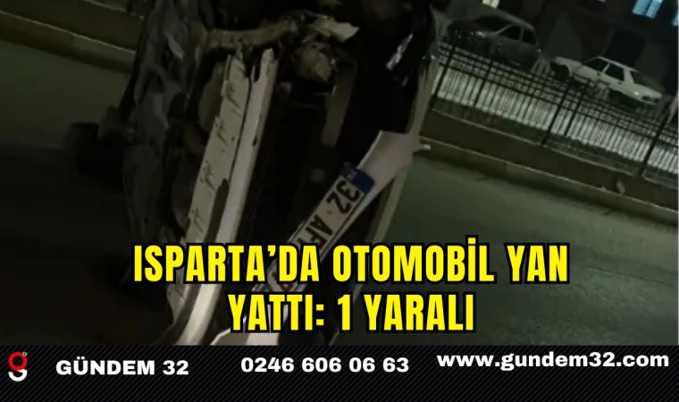 Isparta’da Otomobil Yan Yattı: 1 Yaralı
