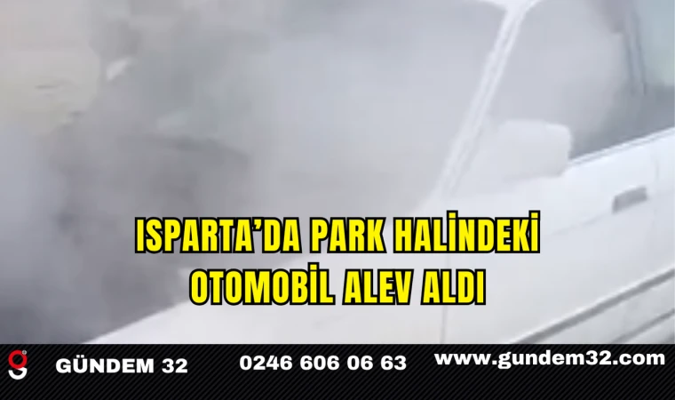 Isparta’da Park Halindeki Otomobil Alev Aldı
