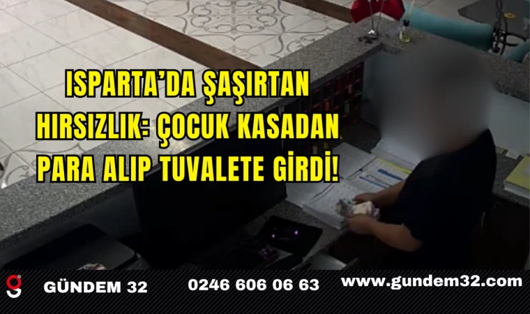 Isparta’da Şaşırtan Hırsızlık: Çocuk Kasadan Para Alıp Tuvalete Girdi!