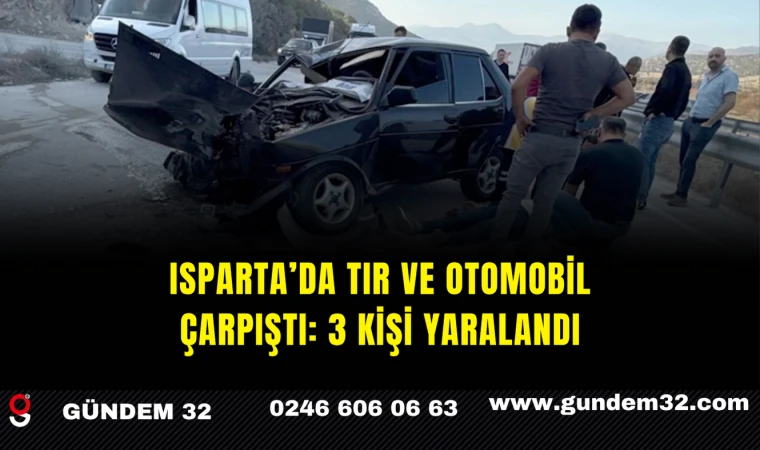 Isparta’da Tır ve Otomobil Çarpıştı: 3 Kişi Yaralandı