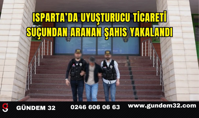 Isparta’da Uyuşturucu Ticareti Suçundan Aranan Şahıs Yakalandı