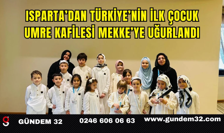 Isparta’dan Türkiye’nin İlk Çocuk Umre Kafilesi Mekke’ye Uğurlandı